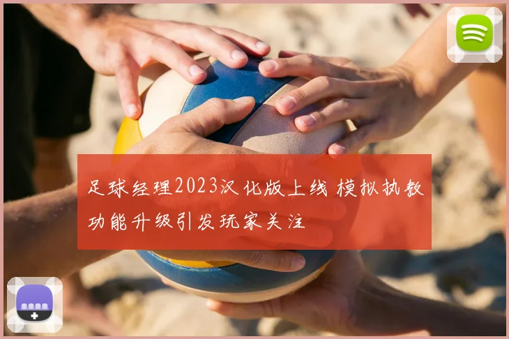 足球经理2023汉化版上线 模拟执教功能升级引发玩家关注