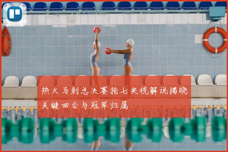 热火马刺总决赛抢七央视解说揭晓关键回合与冠军归属