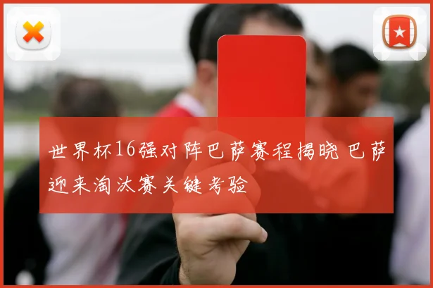世界杯16强对阵巴萨赛程揭晓 巴萨迎来淘汰赛关键考验